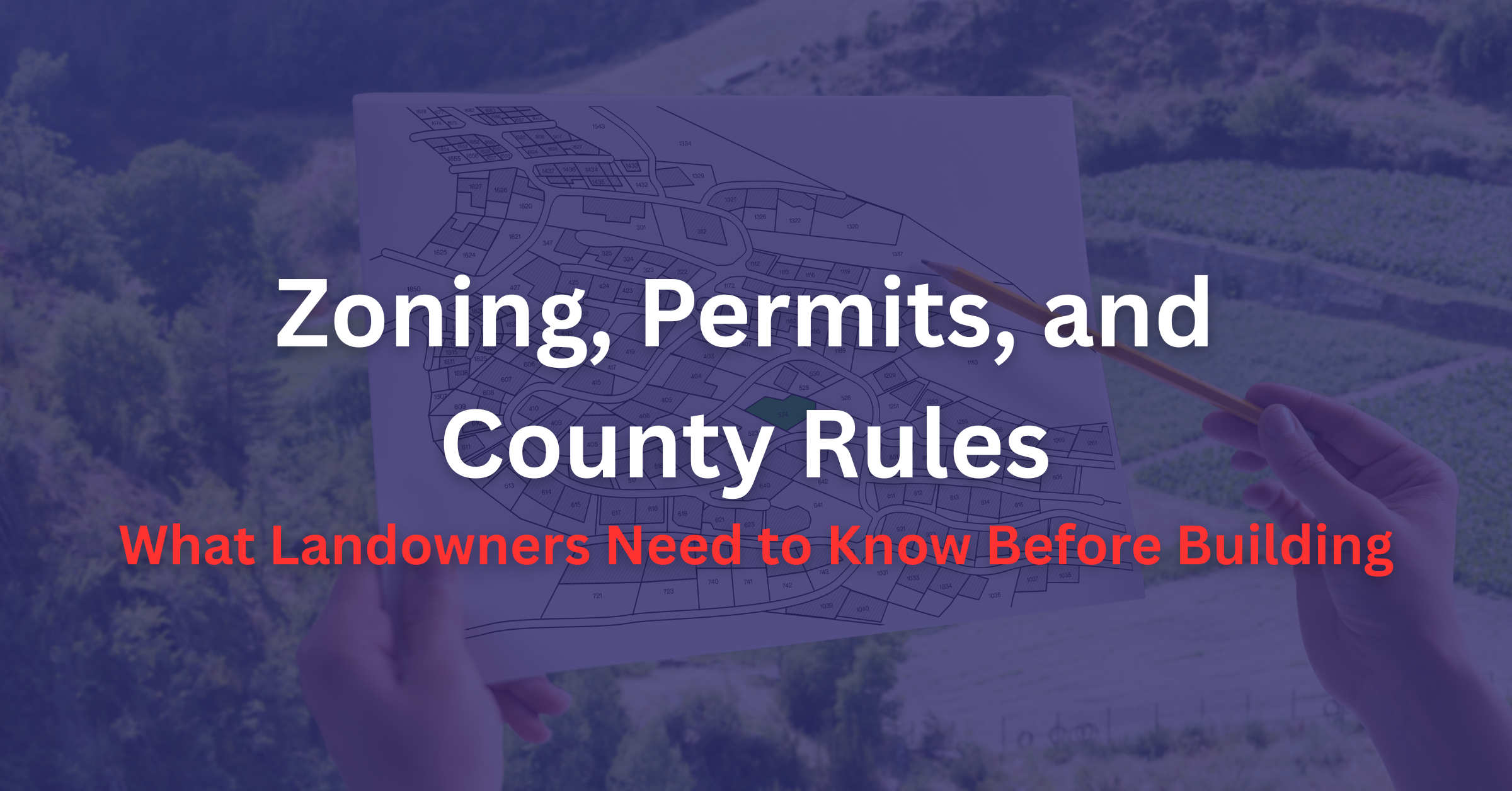 Zoning, Permits, and County Rules: What Landowners Need to Know Before Building